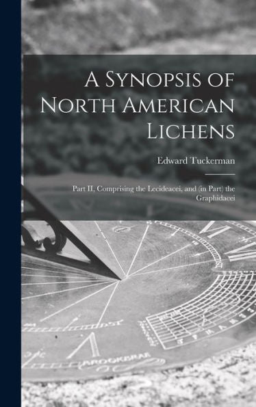 A Synopsis Of North American Lichens [Microform]: Part Ii, Comprising The Lecideacei, And (In Part) The Graphidacei