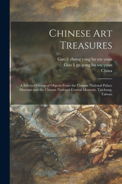Chinese Art Treasures; A Selected Group Of Objects From The Chinese National Palace Museum And The Chinese National Central Museum, Taichung, Taiwan