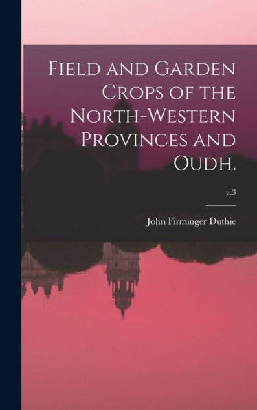 Field And Garden Crops Of The North-Western Provinces And Oudh.; V.3