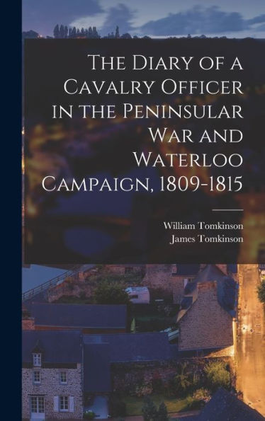 The Diary Of A Cavalry Officer In The Peninsular War And Waterloo Campaign, 1809-1815
