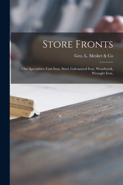 Store Fronts: Our Specialties: Cast Iron, Steel, Galvanized Iron, Woodwork, Wrought Iron.