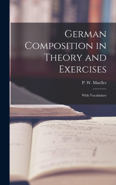 German Composition In Theory And Exercises [Microform]: With Vocabulary