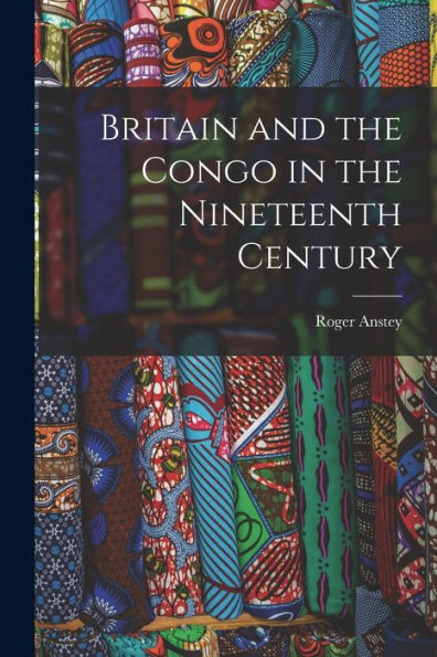Britain And The Congo In The Nineteenth Century