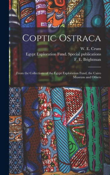 Coptic Ostraca: From The Collections Of The Egypt Exploration Fund, The Cairo Museum And Others