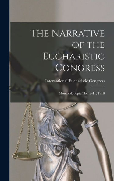 The Narrative Of The Eucharistic Congress [Microform]: Montreal, September 7-11, 1910