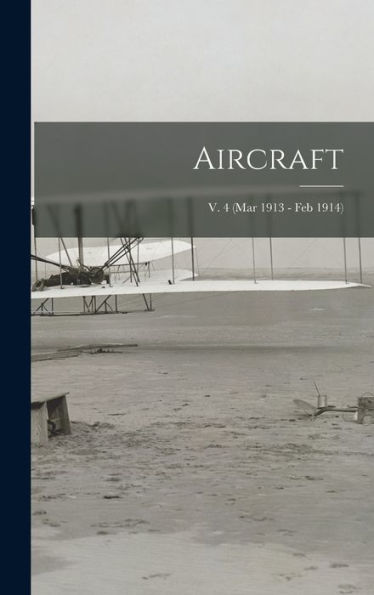 Aircraft; V. 4 (Mar 1913 - Feb 1914)