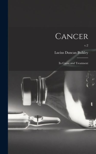 Cancer; Its Cause And Treatment; V.2