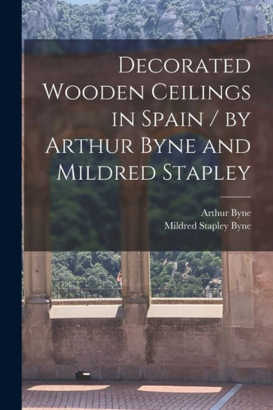 Decorated Wooden Ceilings In Spain / By Arthur Byne And Mildred Stapley
