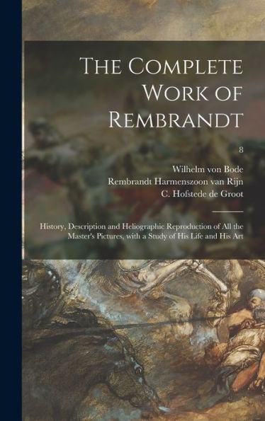 The Complete Work Of Rembrandt: History, Description And Heliographic Reproduction Of All The Master'S Pictures, With A Study Of His Life And His Art; 8
