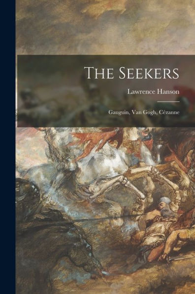 The Seekers: Gauguin, Van Gogh, Ce?Zanne