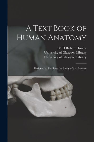 A Text Book Of Human Anatomy [Electronic Resource]: Designed To Facilitate The Study Of That Science