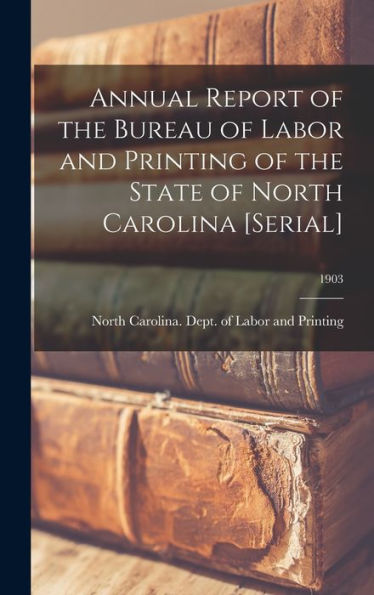 Annual Report Of The Bureau Of Labor And Printing Of The State Of North Carolina [Serial]; 1903