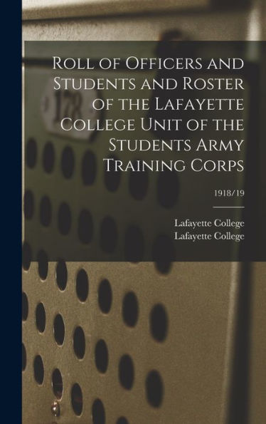 Roll Of Officers And Students And Roster Of The Lafayette College Unit Of The Students Army Training Corps; 1918/19