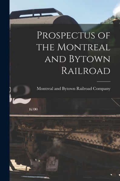 Prospectus Of The Montreal And Bytown Railroad [Microform]