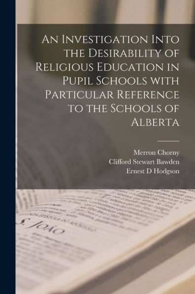 An Investigation Into The Desirability Of Religious Education In Pupil Schools With Particular Reference To The Schools Of Alberta