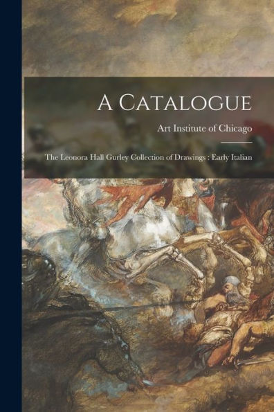 A Catalogue: The Leonora Hall Gurley Collection Of Drawings: Early Italian