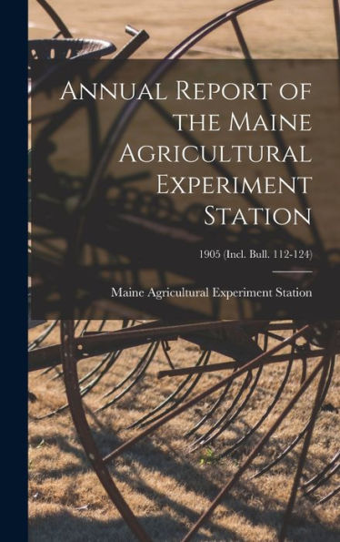 Annual Report Of The Maine Agricultural Experiment Station; 1905 (Incl. Bull. 112-124)