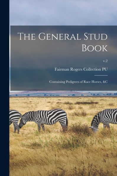 The General Stud Book: Containing Pedigrees Of Race Horses, &C; V.2