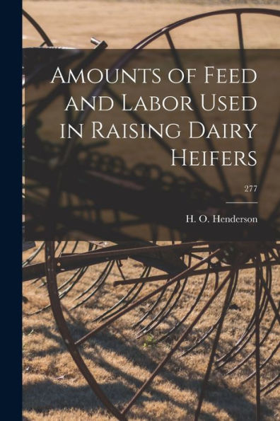 Amounts Of Feed And Labor Used In Raising Dairy Heifers; 277