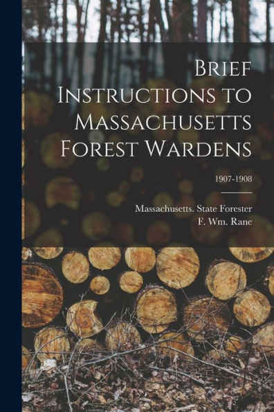 Brief Instructions To Massachusetts Forest Wardens; 1907-1908