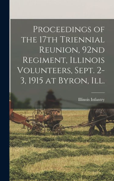 Proceedings Of The 17Th Triennial Reunion, 92Nd Regiment, Illinois Volunteers, Sept. 2-3, 1915 At Byron, Ill.