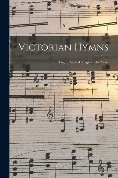 Victorian Hymns: English Sacred Songs Of Fifty Years