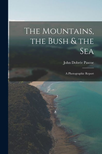 The Mountains, The Bush & The Sea: A Photographic Report