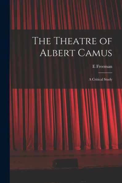 The Theatre Of Albert Camus: A Critical Study