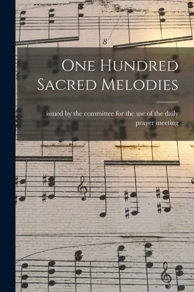 One Hundred Sacred Melodies [Microform]