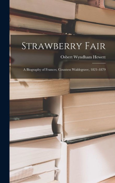Strawberry Fair: A Biography Of Frances, Countess Waldegrave, 1821-1879