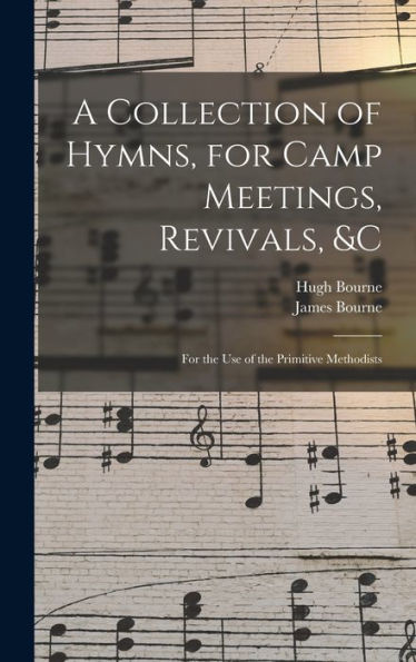 A Collection Of Hymns, For Camp Meetings, Revivals, &C: For The Use Of The Primitive Methodists