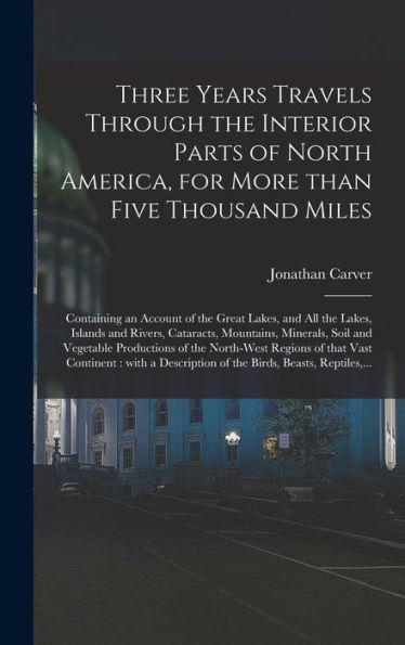 Three Years Travels Through The Interior Parts Of North America, For More Than Five Thousand Miles [Microform]: Containing An Account Of The Great ... Mountains, Minerals, Soil And Vegetable...