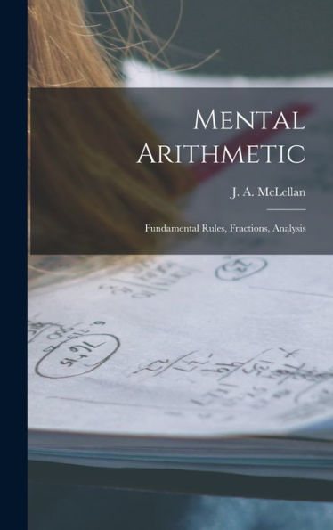 Mental Arithmetic [Microform]: Fundamental Rules, Fractions, Analysis