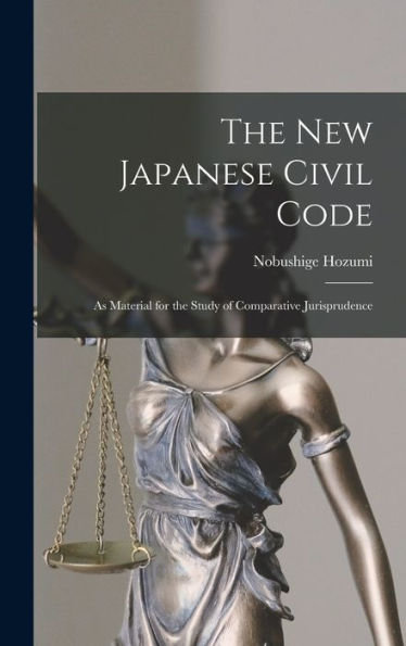The New Japanese Civil Code: As Material For The Study Of Comparative Jurisprudence