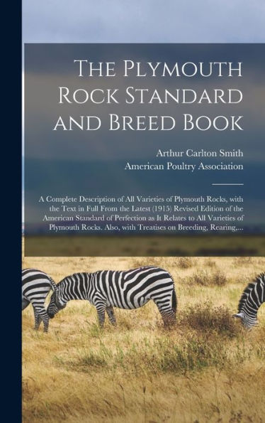 The Plymouth Rock Standard And Breed Book; A Complete Description Of All Varieties Of Plymouth Rocks, With The Text In Full From The Latest (1915) ... To All Varieties Of Plymouth Rocks....