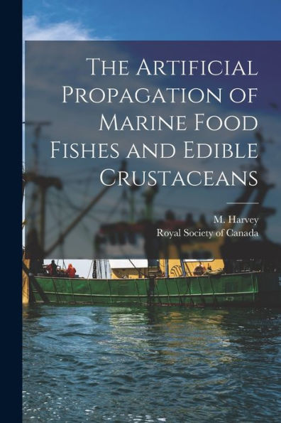 The Artificial Propagation Of Marine Food Fishes And Edible Crustaceans [Microform]