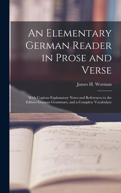An Elementary German Reader In Prose And Verse: With Copious Explanatory Notes And References To The Editors German Grammars, And A Complete Vocabulary