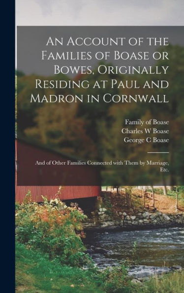 An Account Of The Families Of Boase Or Bowes, Originally Residing At Paul And Madron In Cornwall; And Of Other Families Connected With Them By Marriage, Etc.
