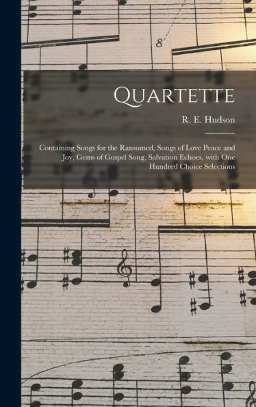 Quartette: Containing Songs For The Ransomed, Songs Of Love Peace And Joy, Gems Of Gospel Song, Salvation Echoes, With One Hundred Choice Selections