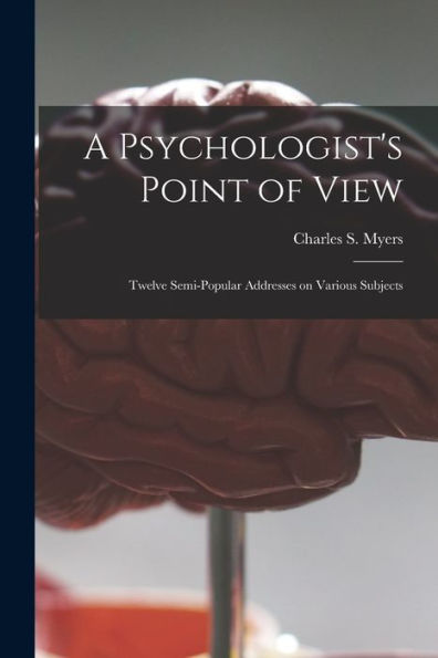 A Psychologist'S Point Of View: Twelve Semi-Popular Addresses On Various Subjects