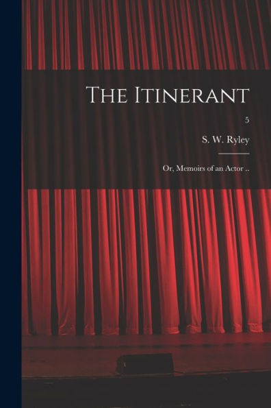 The Itinerant; Or, Memoirs Of An Actor ..; 5