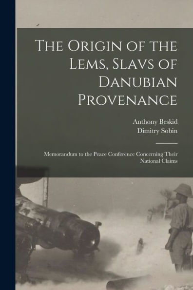 The Origin Of The Lems, Slavs Of Danubian Provenance: Memorandum To The Peace Conference Concerning Their National Claims