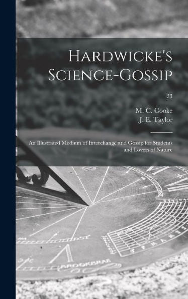 Hardwicke'S Science-Gossip: An Illustrated Medium Of Interchange And Gossip For Students And Lovers Of Nature; 23