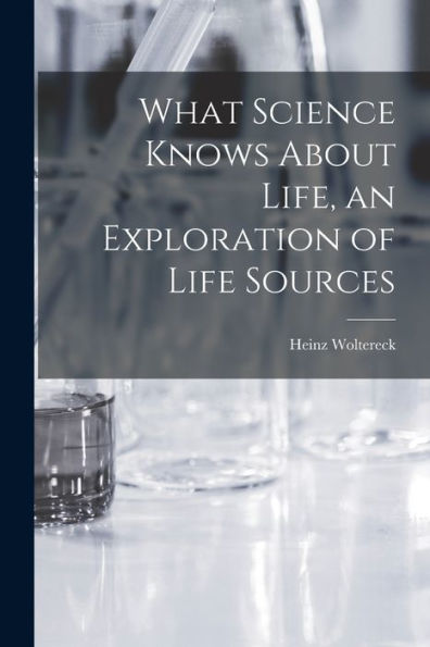 What Science Knows About Life, An Exploration Of Life Sources