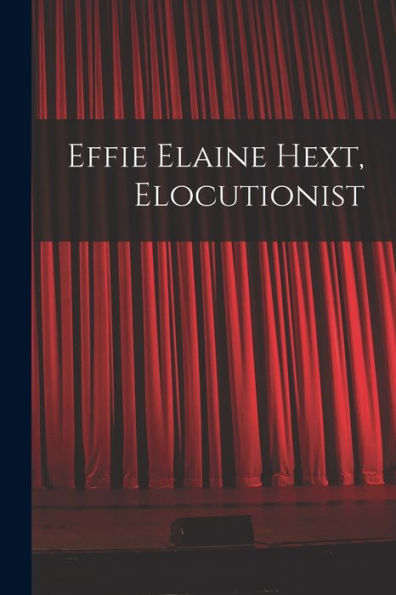 Effie Elaine Hext, Elocutionist [Microform]