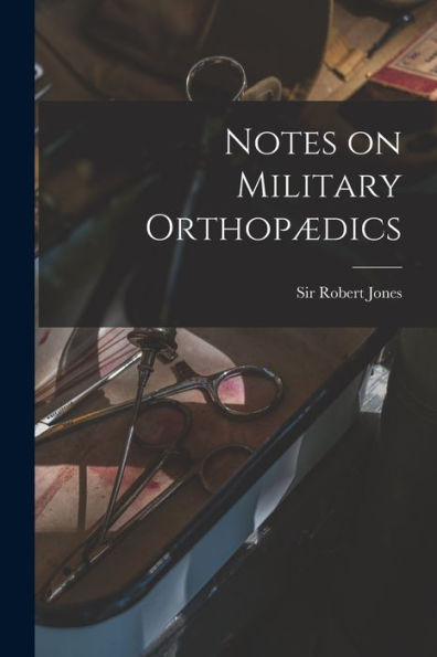 Notes On Military Orthopædics [Microform]