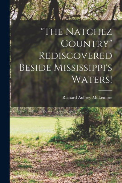 The Natchez Country Rediscovered Beside Mississippi'S Waters!