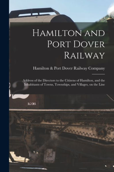 Hamilton And Port Dover Railway [Microform]: Address Of The Directors To The Citizens Of Hamilton, And The Inhabitants Of Towns, Townships, And Villages, On The Line