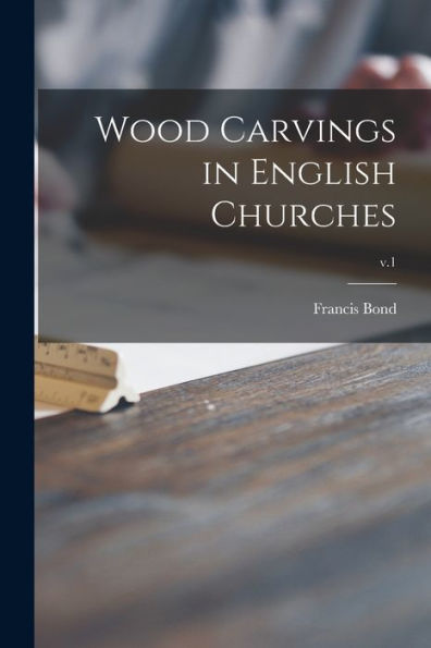 Wood Carvings In English Churches; V.1