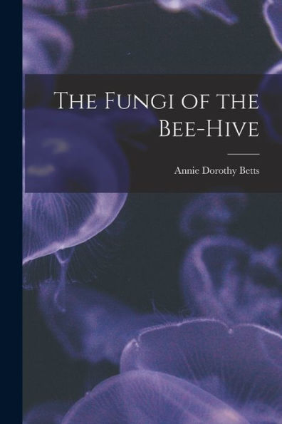 The Fungi Of The Bee-Hive